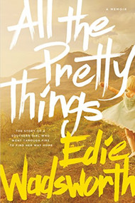 All the Pretty Things (The Story of a Southern Girl Who Went through Fire to Find Her Way Home) by Edie Wadsworth, 9781496403384