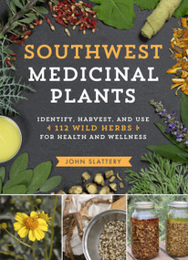 Southwest Medicinal Plants (Identify, Harvest, and Use 112 Wild Herbs for Health and Wellness) by John Slattery, 9781604699111