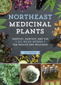 Northeast Medicinal Plants (Identify, Harvest, and Use 111 Wild Herbs for Health and Wellness) by Liz Neves, 9781604699135