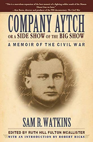 Company Aytch or a Side Show of the Big Show (A Memoir of the Civil War) by Sam R. Watkins, Ruth Hill Fulton McAllister, Robert Hicks, 9781596528406