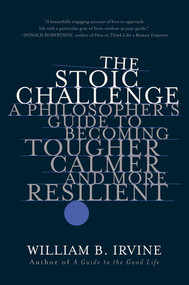 The Stoic Challenge (A Philosopher's Guide to Becoming Tougher, Calmer, and More Resilient) by William B. Irvine, 9780393541496