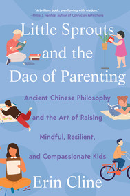 Little Sprouts and the Dao of Parenting (Ancient Chinese Philosophy and the Art of Raising Mindful, Resilient, and Compassionate Kids) - 9780393541519 by Erin M. Cline, 9780393541519