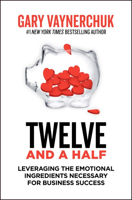 Twelve and a Half (Leveraging the Emotional Ingredients Necessary for Business Success) by Gary Vaynerchuk, 9780062674685