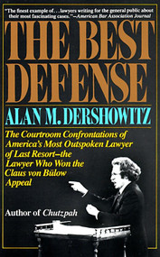 The Best Defense (The Courtroom Confrontations of America's Most Outspoken Lawyer of Last Resort--the Lawyer Who Won the Claus von Bulow Appeal) by Alan Dershowitz, 9780394713809