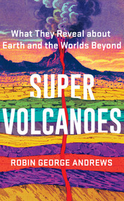 Super Volcanoes (What They Reveal about Earth and the Worlds Beyond) by Robin George Andrews, 9780393542066