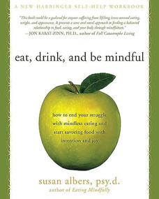 Eat, Drink, and Be Mindful (How to End Your Struggle with Mindless Eating and Start Savoring Food with Intention and Joy) by Susan Albers, 9781572246157