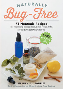 Naturally Bug-Free (75 Nontoxic Recipes for Repelling Mosquitoes, Ticks, Fleas, Ants, Moths & Other Pesky Insects) by Stephanie L. Tourles, 9781612125961