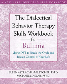 The Dialectical Behavior Therapy Skills Workbook for Bulimia (Using DBT to Break the Cycle and Regain Control of Your Life) by Ellen Astrachan-Fletcher, Michael Maslar, 9781572246195