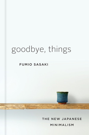 Goodbye, Things (The New Japanese Minimalism) by Fumio Sasaki, 9780393609035