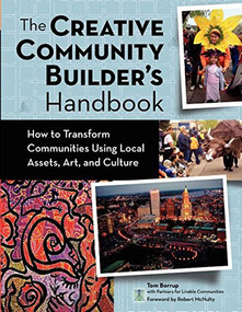 The Creative Community Builder's Handbook (How to Transform Communities Using Local Assets, Arts, and Culture) by Tom Borrup, Robert McNulty, 9780940069473