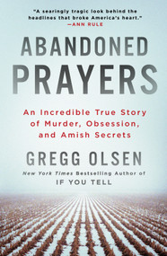 Abandoned Prayers (An Incredible True Story of Murder, Obsession, and Amish Secrets) by Gregg Olsen, 9781250823977