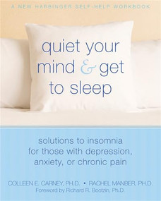 Quiet Your Mind and Get to Sleep (Solutions to Insomnia for Those with Depression, Anxiety, or Chronic Pain) by Colleen E. Carney, Rachel Manber, Richard Bootzin, 9781572246270