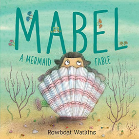 Mabel (A Mermaid Fable) by Rowboat Watkins, 9781452155272