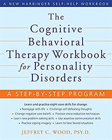 The Cognitive Behavioral Therapy Workbook for Personality Disorders (A Step-by-Step Program) by Jeffrey C. Wood, 9781572246485