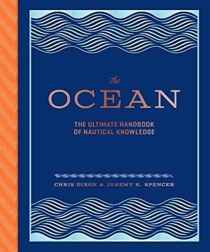 The Ocean (The Ultimate Handbook of Nautical Knowledge) by Chris Dixon, Jeremy K. Spencer, 9781452158662