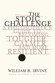 The Stoic Challenge (A Philosopher's Guide to Becoming Tougher, Calmer, and More Resilient) - 9780393652499 by William B. Irvine, 9780393652499