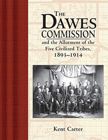 The Dawes Commission (And the Allotment of the Five Civilized Tribes, 1893-1914) - 9780916489854 by Kent Carter, 9780916489854