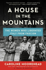 A House in the Mountains (The Women Who Liberated Italy from Fascism) - 9780062686374 by Caroline Moorehead, 9780062686374