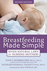 Breastfeeding Made Simple (Seven Natural Laws for Nursing Mothers) by Nancy Mohrbacher, Kathleen Kendall-Tackett, Jack Newman, 9781572248618