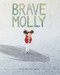 Brave Molly ((Empowering Books for Kids, Overcoming Fear Kids Books, Bravery Books for Kids)) by Brooke Boynton-Hughes, 9781452161006