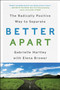 Better Apart (The Radically Positive Way to Separate) - 9780062689399 by Gabrielle Hartley, Elena Brower, 9780062689399