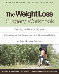 The Weight Loss Surgery Workbook (Deciding on Bariatric Surgery, Preparing for the Procedure, and Changing Habits for Post-Surgery Success) by Doreen A. Samelson, Arnold D. Salzberg, 9781572248991