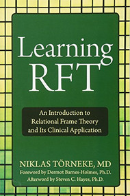 Learning RFT (An Introduction to Relational Frame Theory and Its Clinical Application) by Niklas Törneke, Dermot Barnes-Holmes, Steven C. Hayes, 9781572249066