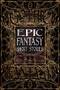 Epic Fantasy Short Stories by Philippa Semper, Brian Bogart, Ramsey Campbell, Evey Brett, Leah Cypess, Kate Dollarhyde, Lucinda Gunnin, Joshua K. Haarstad, Anne Leonard, E.H. Mann, Alison McBain, Emily McCosh, Dan Micklethwaite, Wendy Nikel, Mary O'Donnell, Aimee Ogden, Cassand.., 9781787556935
