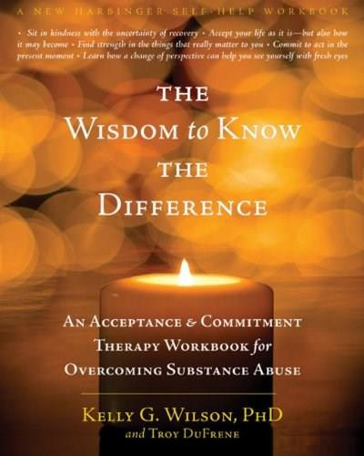 The Wisdom to Know the Difference (An Acceptance and Commitment Therapy Workbook for Overcoming Substance Abuse) by Kelly G. Wilson, Troy DuFrene, 9781572249288