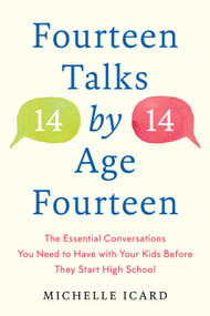 Fourteen Talks by Age Fourteen (The Essential Conversations You Need to Have with Your Kids Before They Start High School) by Michelle Icard, 9780593137512
