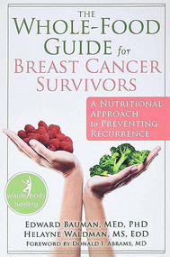 The Whole-Food Guide for Breast Cancer Survivors (A Nutritional Approach to Preventing Recurrence) by Edward Bauman, Helayne Waldman, Donald I. Abrams, 9781572249585