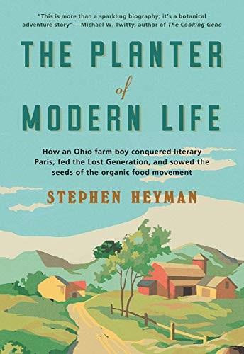 The Planter of Modern Life (How an Ohio Farm Boy Conquered Literary Paris, Fed the Lost Generation, and Sowed the Seeds of the Organic Food Movement) - 9780393868463 by Stephen Heyman, 9780393868463
