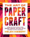 The Art of Papercraft (Unique One-Sheet Projects Using Origami, Weaving, Quilling, Pop-Up, and Other Inventive Techniques) by Helen Hiebert, Michael G. LaFosse, 9781635862652
