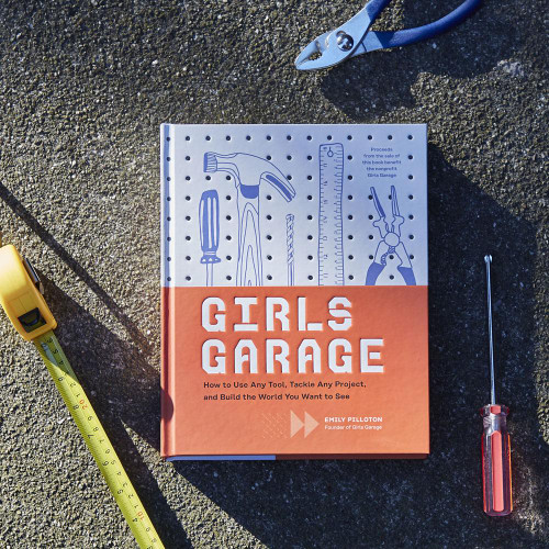 Girls Garage (How to Use Any Tool, Tackle Any Project, and Build the World You Want to See (Teenage Trailblazers, STEM Building Projects for Girls)) by Emily Pilloton, Kate Bingaman-Burt, 9781452166278