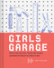 Girls Garage (How to Use Any Tool, Tackle Any Project, and Build the World You Want to See) by Emily Pilloton, Kate Bingaman-Burt, 9781452166278
