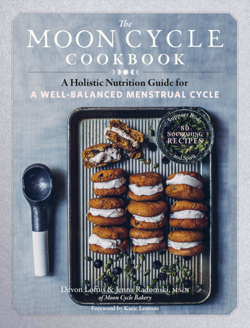 The Moon Cycle Cookbook (A Holistic Nutrition Guide for a Well-Balanced Menstrual Cycle) by Devon Loftus, Jenna Radomski, 9781635862850