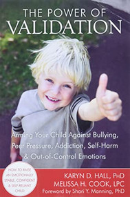 The Power of Validation (Arming Your Child Against Bullying, Peer Pressure, Addiction, Self-Harm, and Out-of-Control Emotions) by Karyn D. Hall, Melissa Cook, Shari Y. Manning, 9781608820337