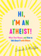 Hi, I'm an Atheist! (What That Means and How to Talk About It with Others) by David G. McAfee, 9781250782083