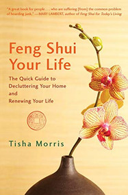 Feng Shui Your Life (The Quick Guide to Decluttering Your Home and Renewing Your Life) by Tisha Morris, 9781596528246