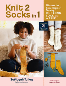 Knit 2 Socks in 1 (Discover the Easy Magic of Turning One Long Sock into a Pair! Choose from 21 Original Designs, in All Sizes) by Safiyyah Talley, Jeanette Sloan, 9781635864076