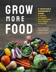 Grow More Food (A Vegetable Gardener's Guide to Getting the Biggest Harvest Possible from a Space of Any Size) by Colin McCrate, Brad Halm, 9781635864090