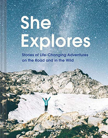 She Explores: Stories of Life-Changing Adventures on the Road and in the Wild by Gale Straub, 9781452167664