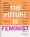 The Future is Feminist (Radical, Funny, and Inspiring Writing by Women) by Mallory Farrugia, Jessica Valenti, 9781452168333