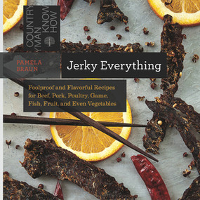 Jerky Everything (Foolproof and Flavorful Recipes for Beef, Pork, Poultry, Game, Fish, Fruit, and Even Vegetables) by Pamela Braun, 9781581572711