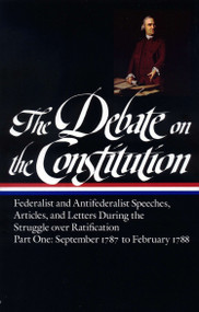 The Debate on the Constitution: Federalist and Antifederalist Speeches, Articles, and Letters During the Struggle over Ratification Vol. 1 by Various, Bernard Bailyn, 9780940450424