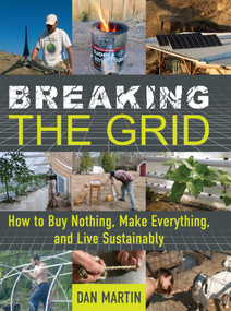 Breaking the Grid (How to Buy Nothing, Make Everything, and Live Sustainably) by Dan Martin, 9781641704625