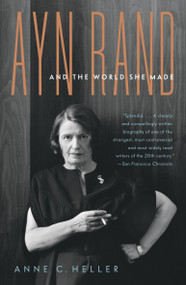 Ayn Rand and the World She Made by Anne Conover Heller, 9781400078936