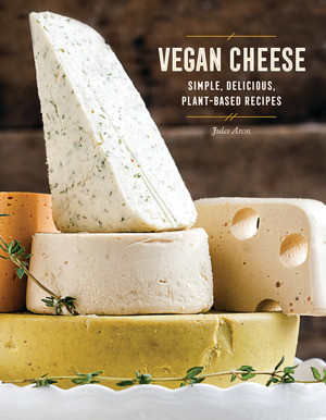 Vegan Cheese (Simple, Delicious Plant-Based Recipes) by Jules Aron, 9781581574036