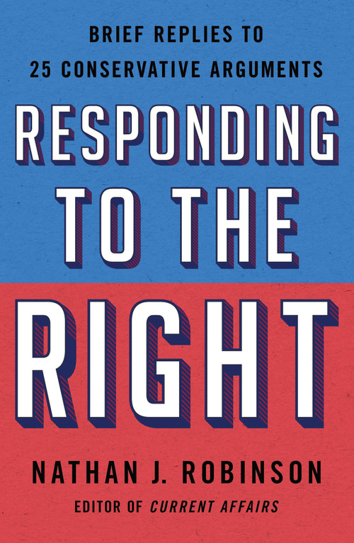 Responding to the Right (Brief Replies to 25 Conservative Arguments) by Nathan J. Robinson, 9781250777744
