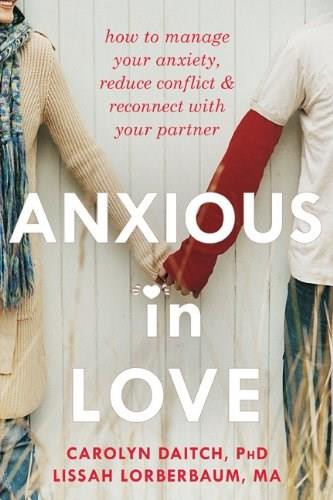 Anxious in Love (How to Manage Your Anxiety, Reduce Conflict, and Reconnect with Your Partner) by Carolyn Daitch, Lissah Lorberbaum, 9781608822317